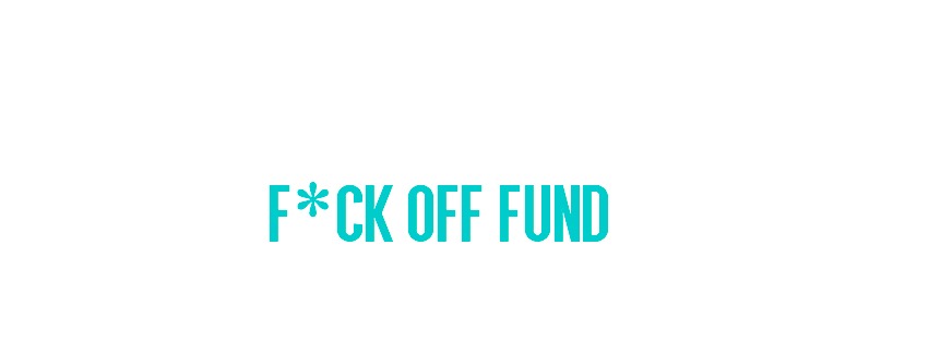 Make Your F*ck Off Fund Happen